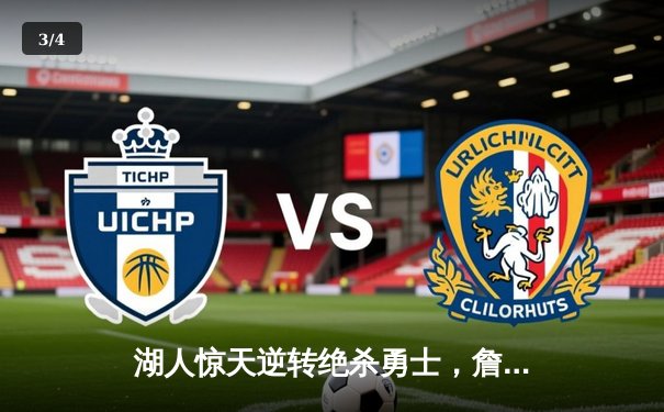 湖人惊天逆转绝杀勇士，詹姆斯三双引领加时赛奇迹 - 3