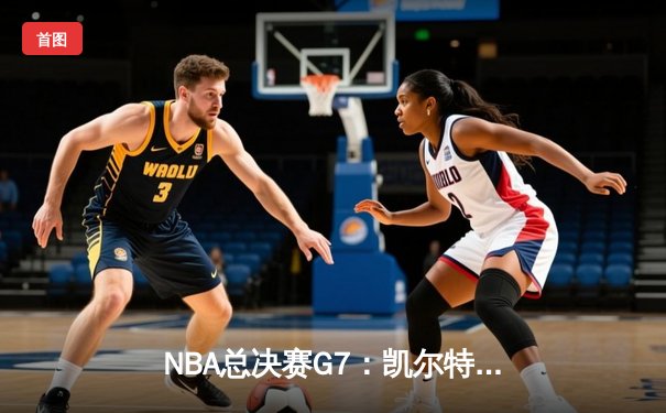 NBA总决赛G7：凯尔特人险胜勇士，塔图姆41分加冕FMVP