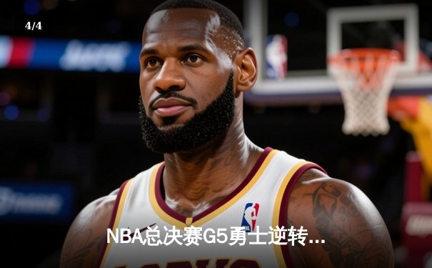 NBA总决赛G5勇士逆转凯尔特人夺赛点 库里三分雨浇灭绿军反扑 - 4