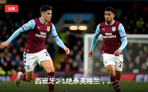 西班牙2-1绝杀英格兰，第四次问鼎欧洲杯