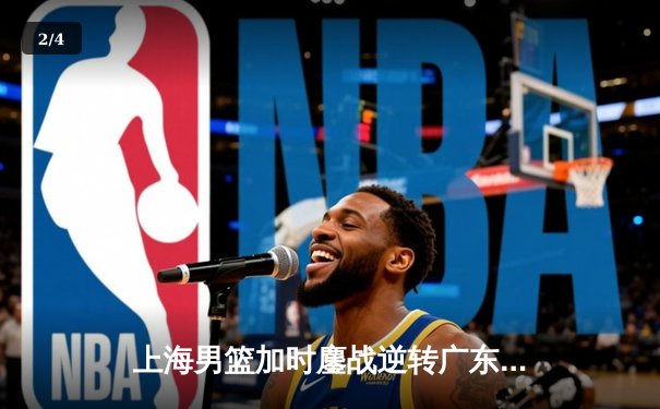 上海男篮加时鏖战逆转广东 王哲林狂砍38分17篮板创赛季新高 - 2