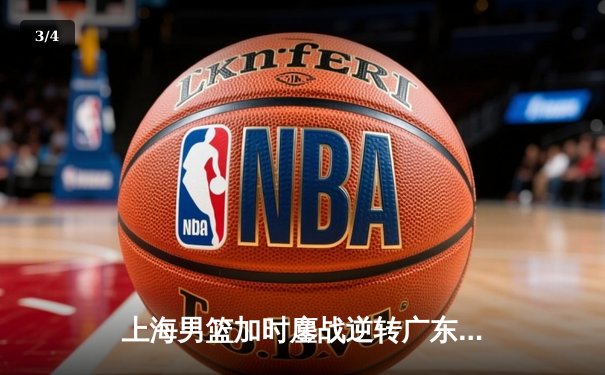 上海男篮加时鏖战逆转广东 王哲林狂砍38分17篮板创赛季新高 - 3