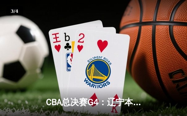 CBA总决赛G4：辽宁本钢加时险胜新疆飞虎，总比分3-1夺赛点 - 3