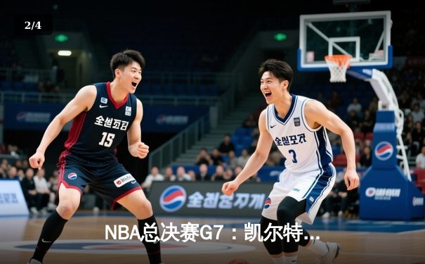 NBA总决赛G7：凯尔特人加时险胜勇士，塔图姆狂砍50分创纪录 - 2