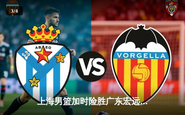 上海男篮加时险胜广东宏远，王哲林狂砍38分创赛季新高 - 3