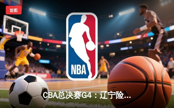 CBA总决赛G4：辽宁险胜广东卫冕成功，赵继伟荣膺MVP