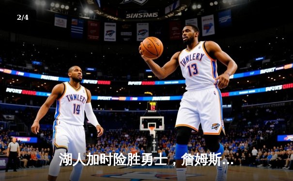 湖人加时险胜勇士，詹姆斯40+三双导演惊天逆转 - 2
