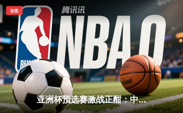 亚洲杯预选赛激战正酣：中国队险胜日本，张镇麟关键三分锁定胜局